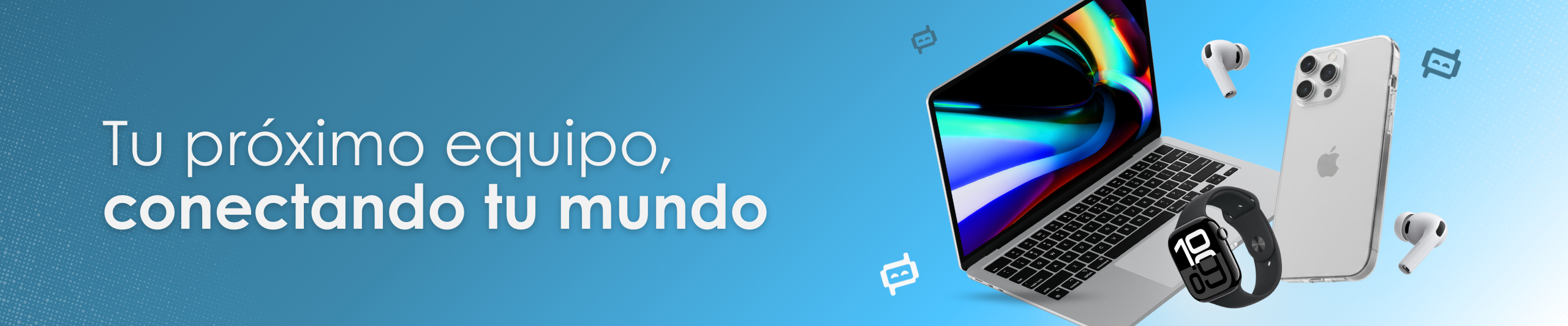 Tu próximo equipo, conectando tu mundo